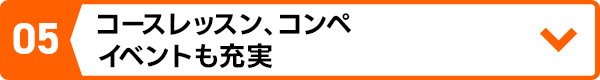 コースレッスン、コンペ、イベントも充実